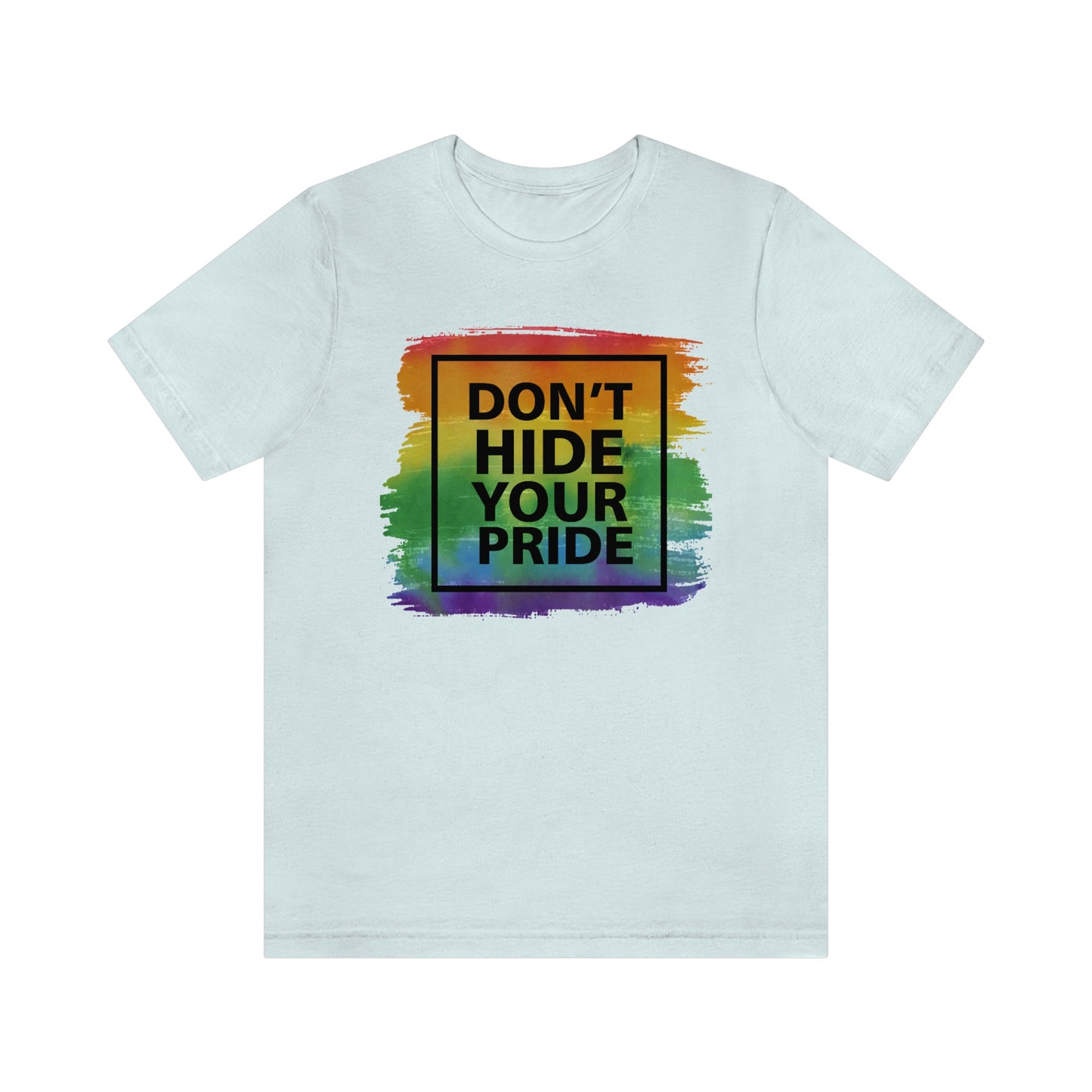 Don't Hide Your Pride LGBTQIA Print Unisex Jersey Short Sleeve Tee