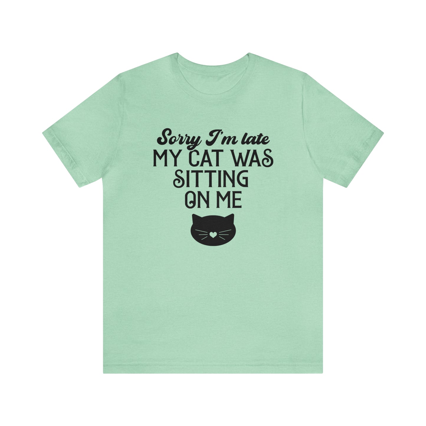 Sorry I'm Late My Cat Was Sitting On Me Short Sleeve T-shirt