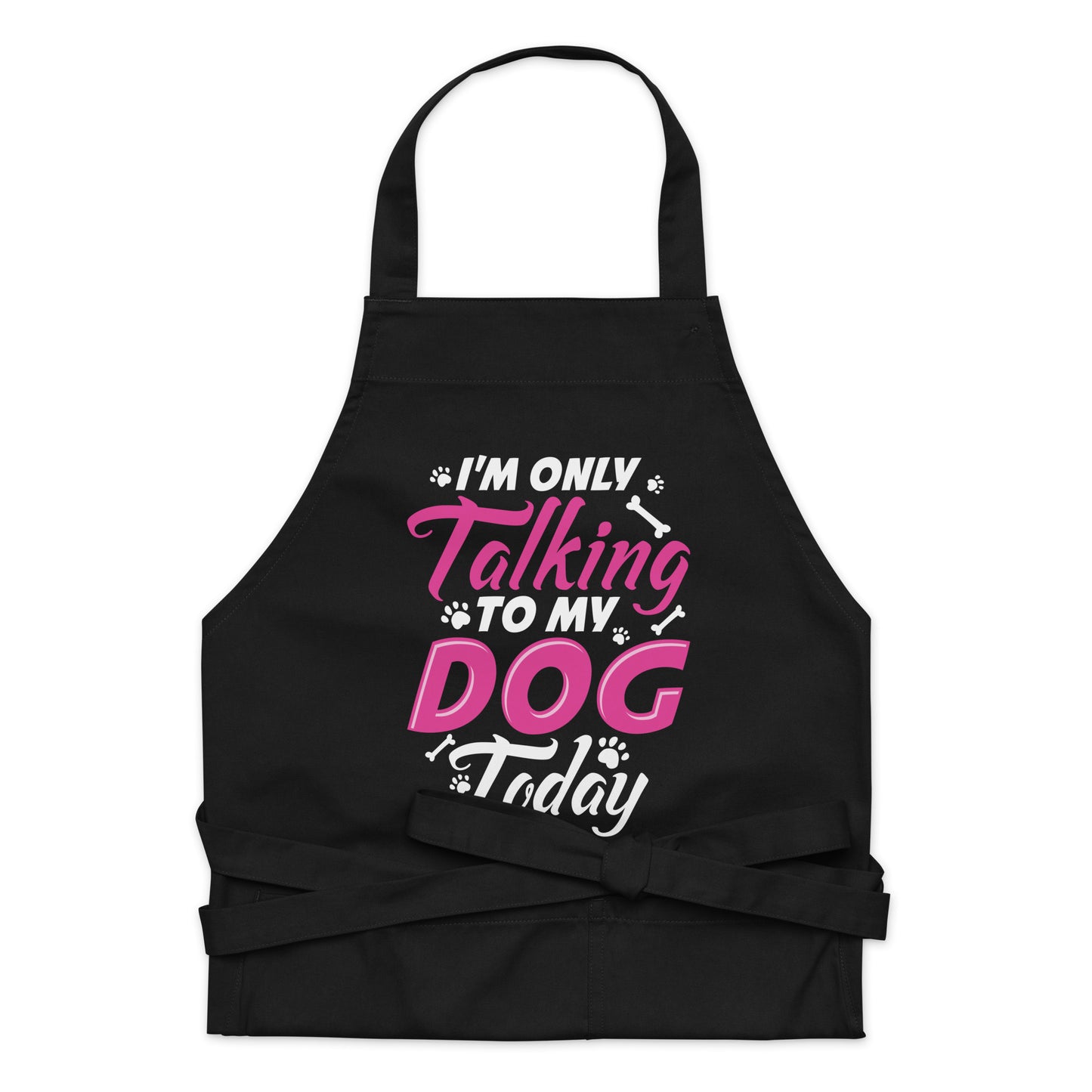 I'm Only Talking to my Dog Today Organic cotton apron