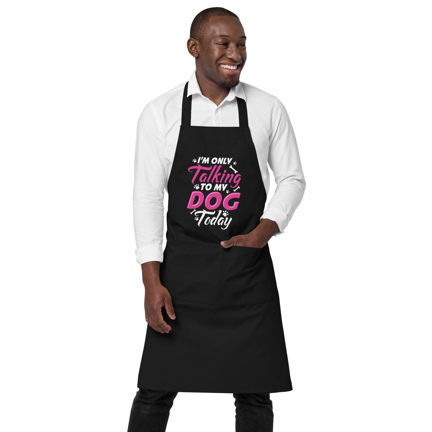 I'm Only Talking to my Dog Today Organic cotton apron