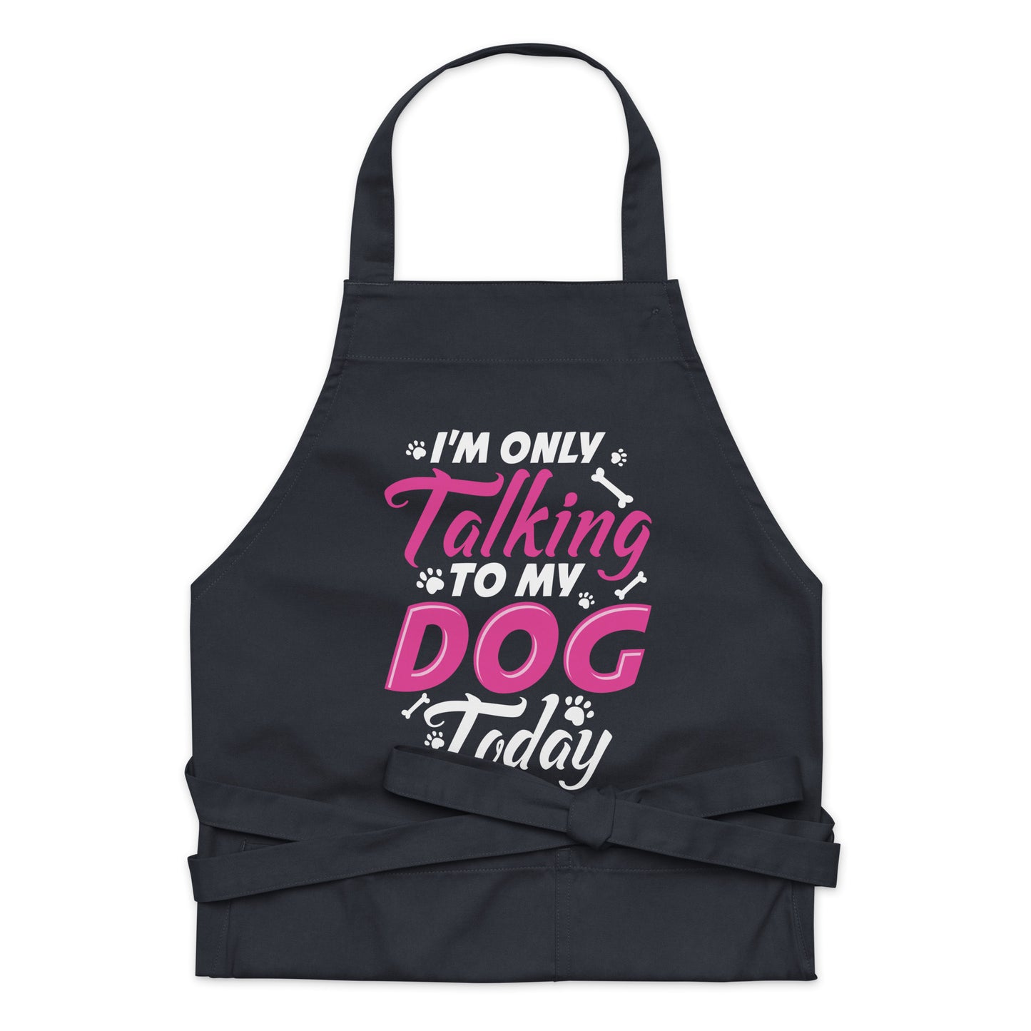 I'm Only Talking to my Dog Today Organic cotton apron