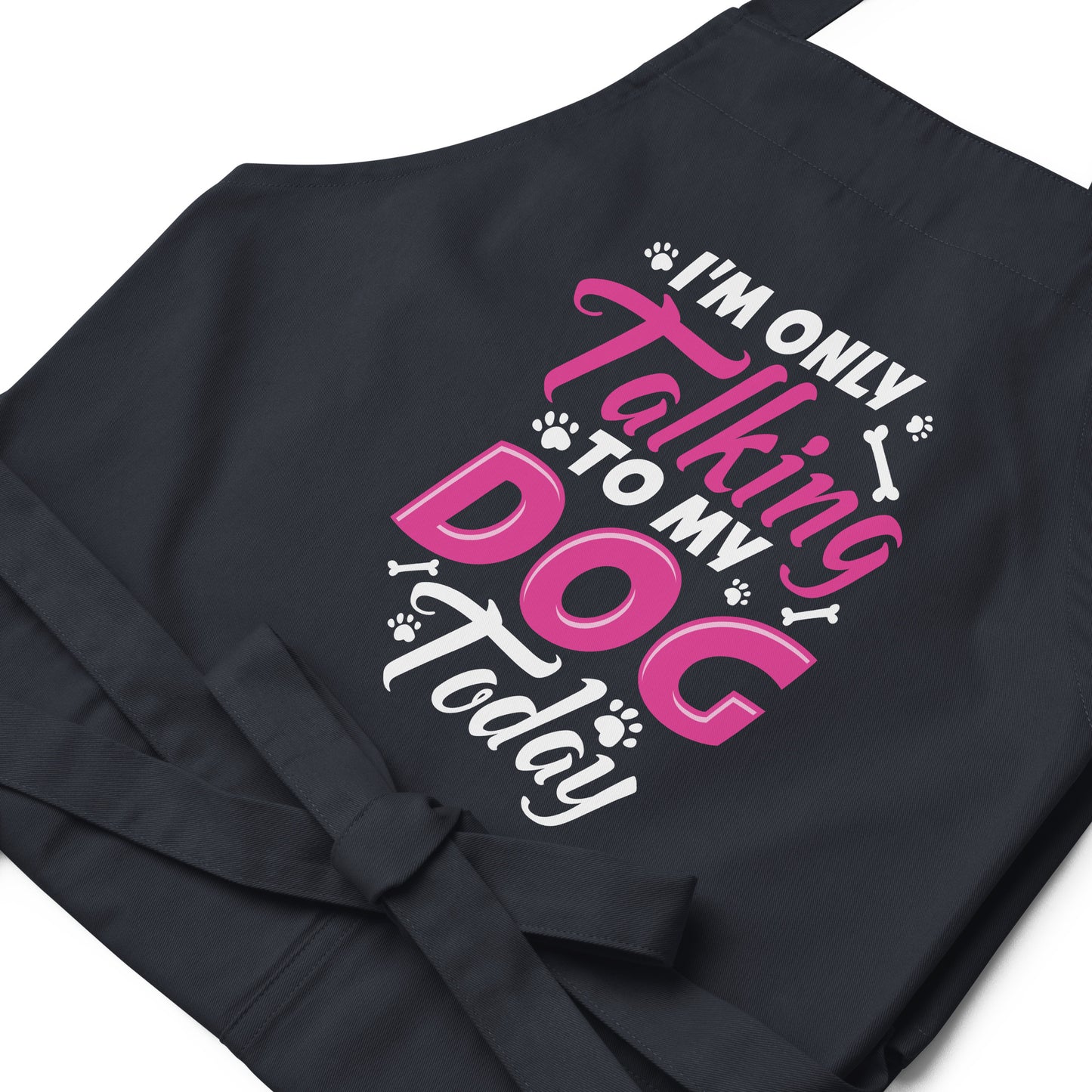 I'm Only Talking to my Dog Today Organic cotton apron