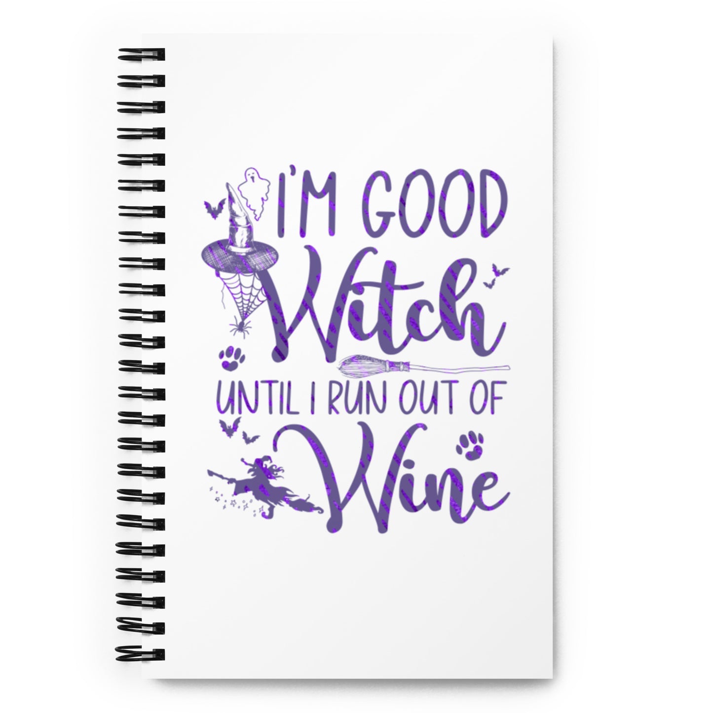 I'm a Good Witch Until I Run Out of Wine Spiral notebook