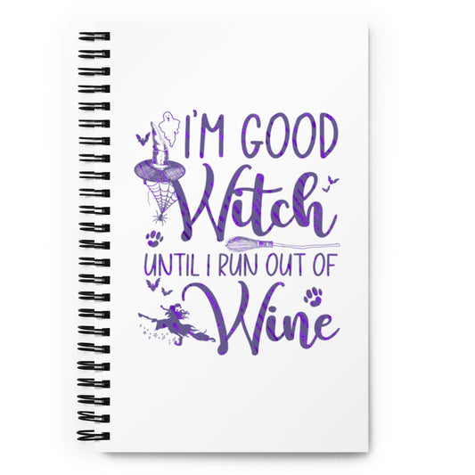 I'm a Good Witch Until I Run Out of Wine Spiral notebook