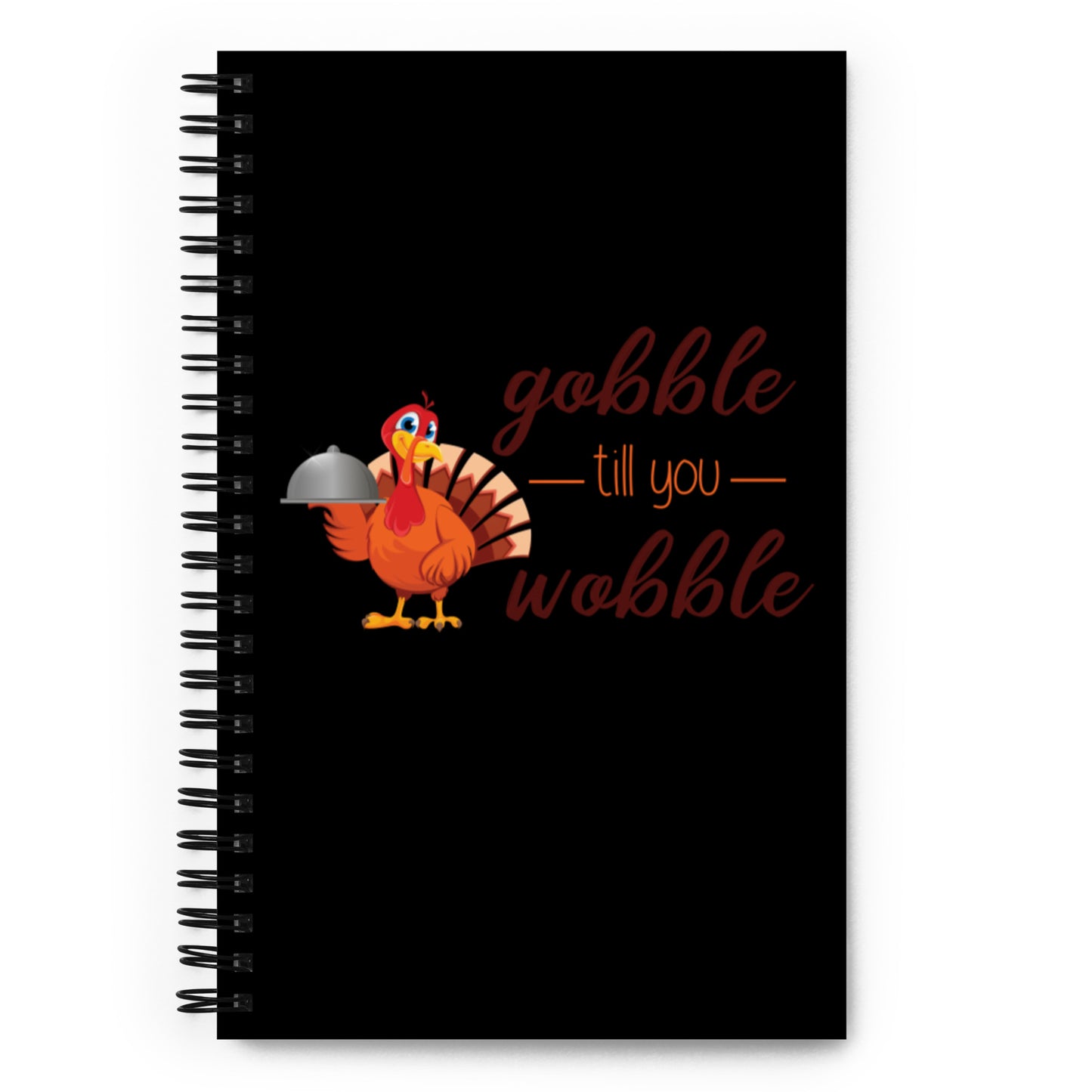 Gobble til you Wobble Spiral notebook