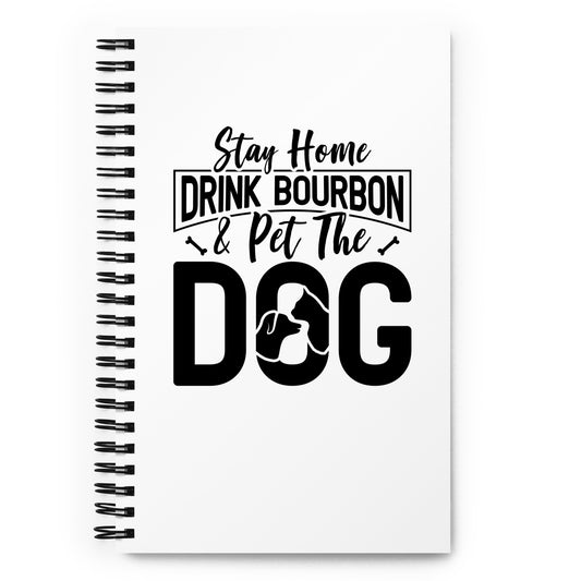 Stay Home Drink Bourbon Pet the Dog Spiral notebook