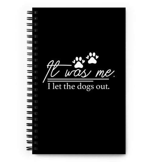 It Was Me I Let the Dogs Out Spiral notebook