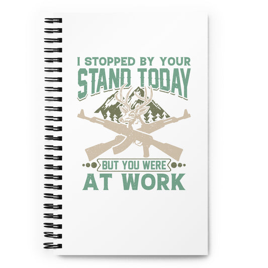 I Stopped by Your Stand Today Spiral notebook