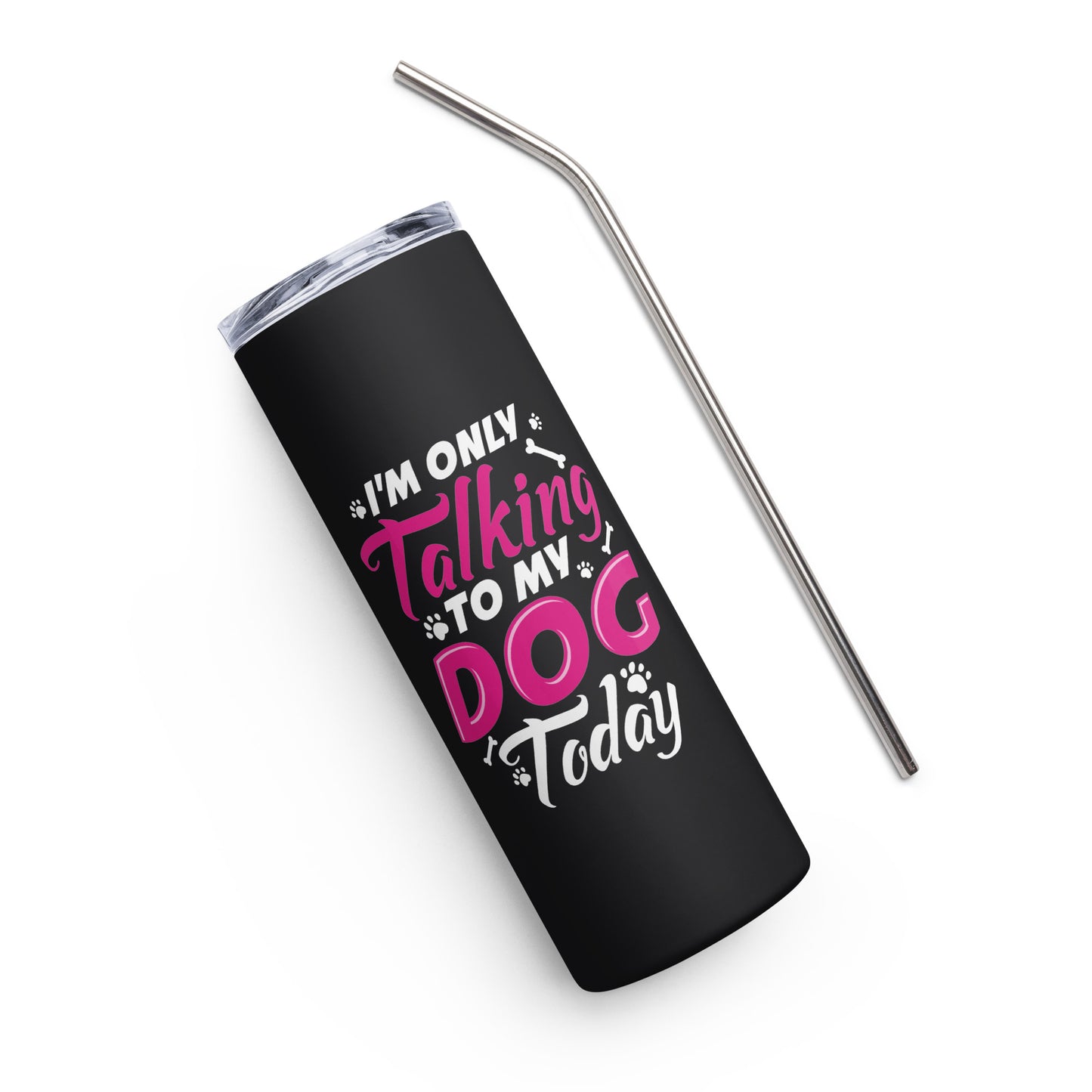 I'm Only Talking to my Dog Today Stainless steel tumbler