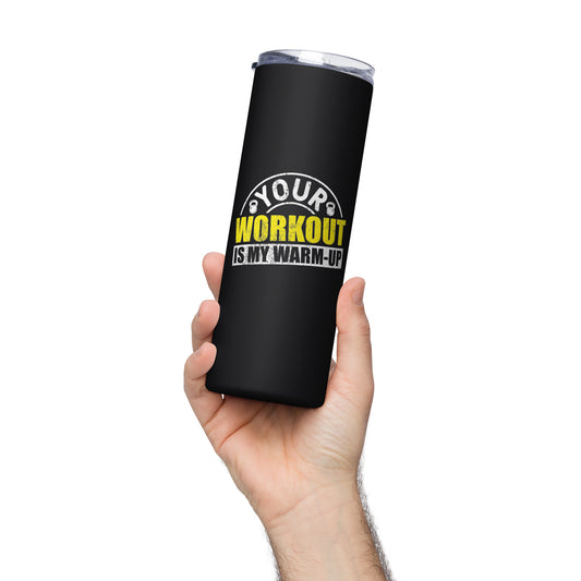 Your Workout is My Warm-Up Stainless steel tumbler