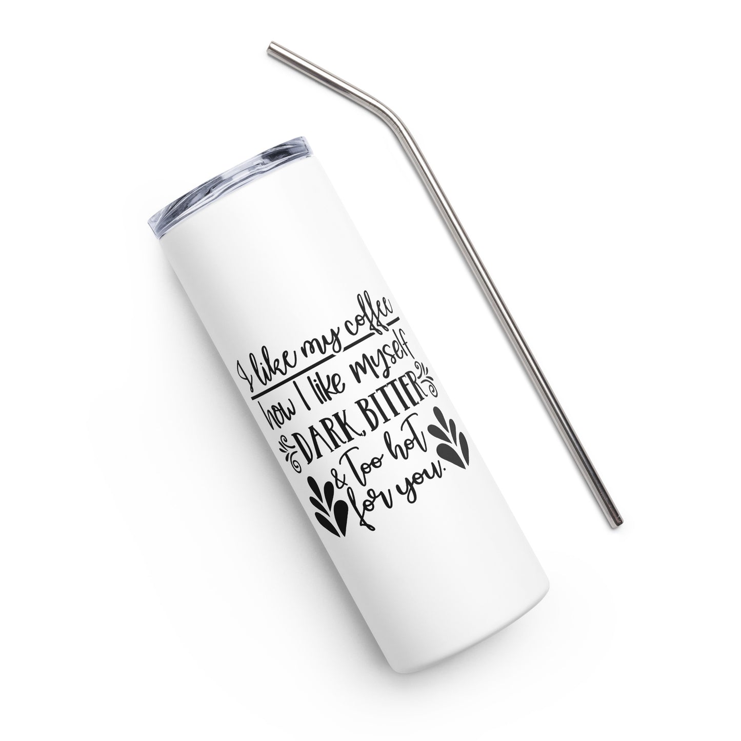 I Like My Coffee How I Like Myself Dark Bitter & Too Hot For You Stainless steel tumbler