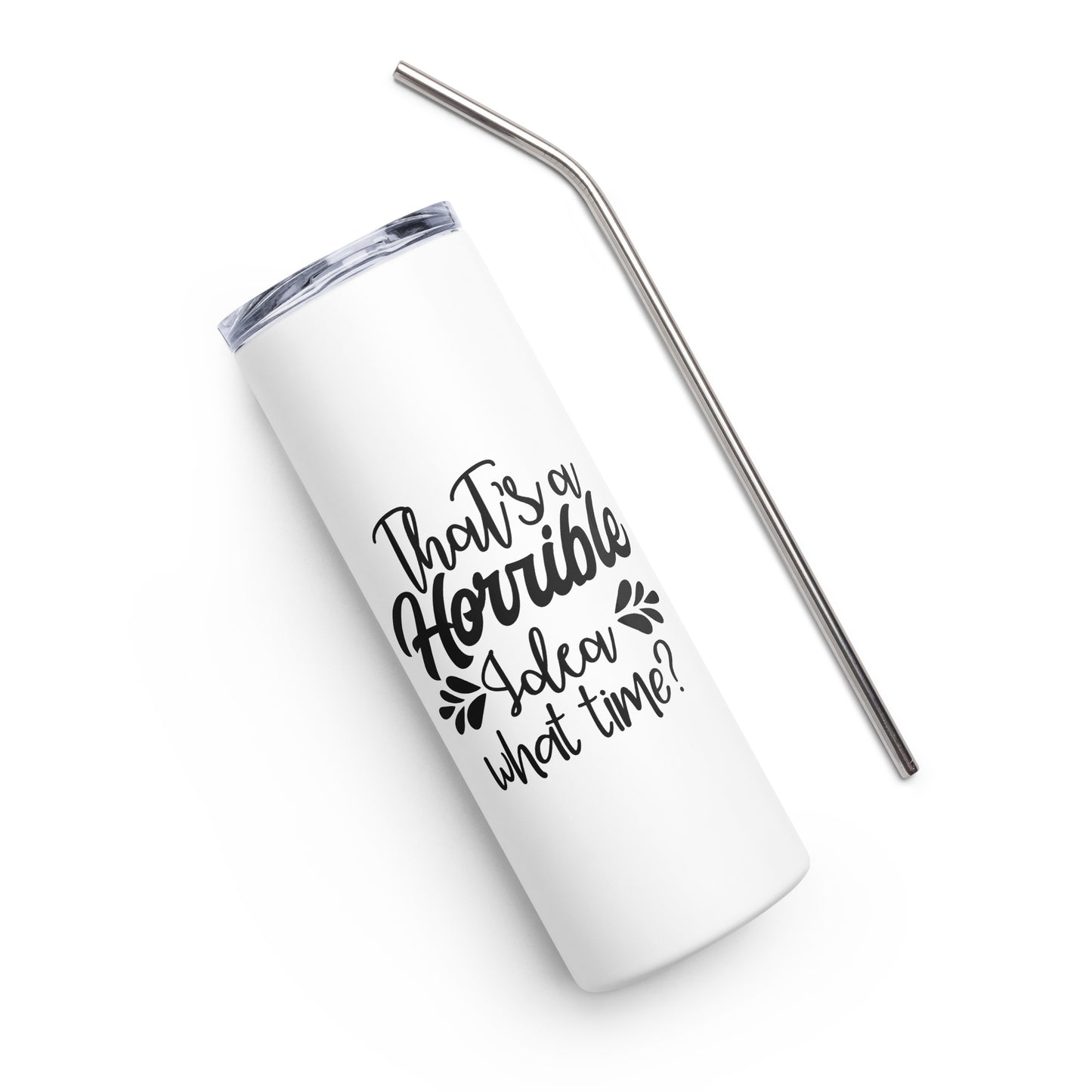 That's a Horrible Idea What Time Stainless steel tumbler