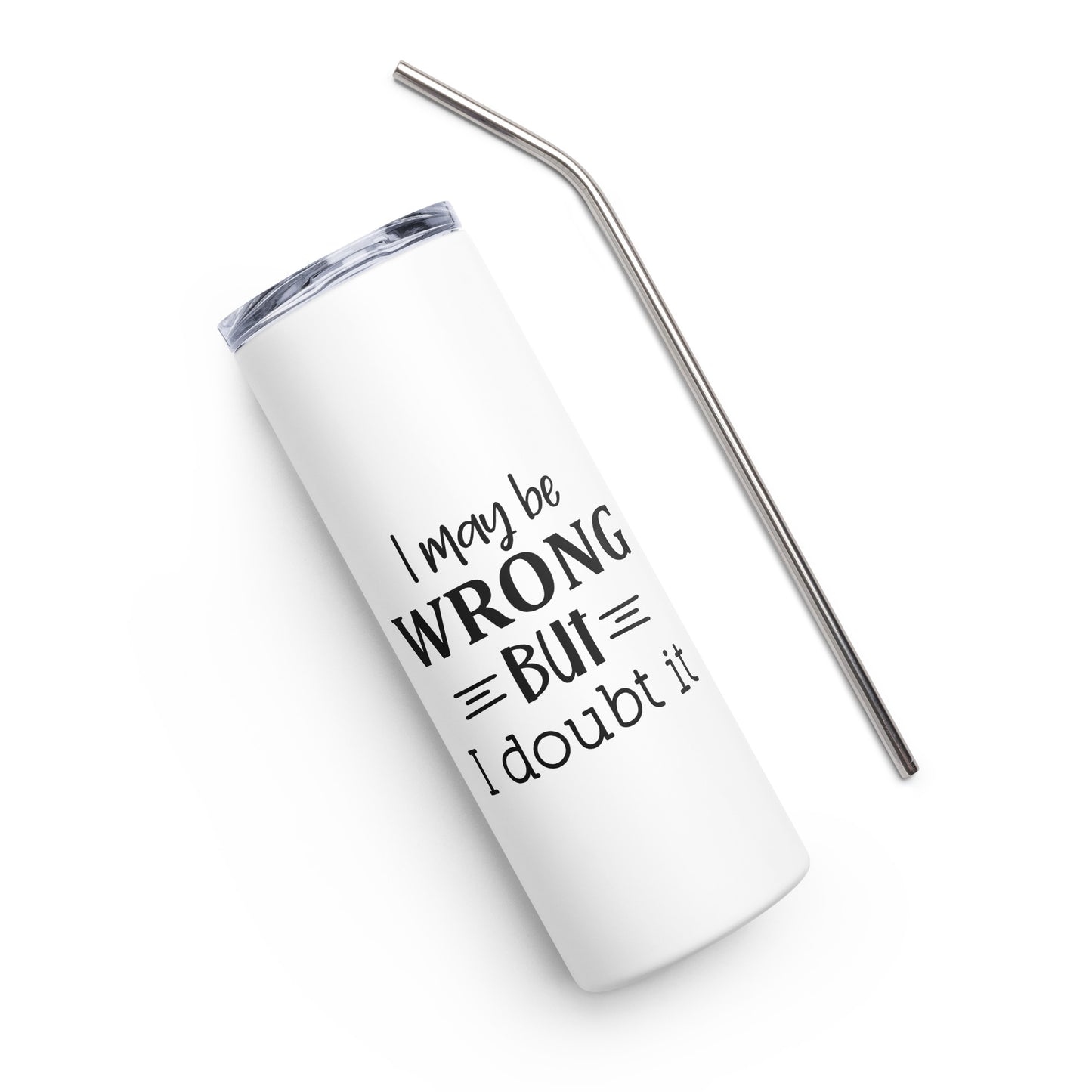 I May Be Wrong But I Doubt It Stainless steel tumbler