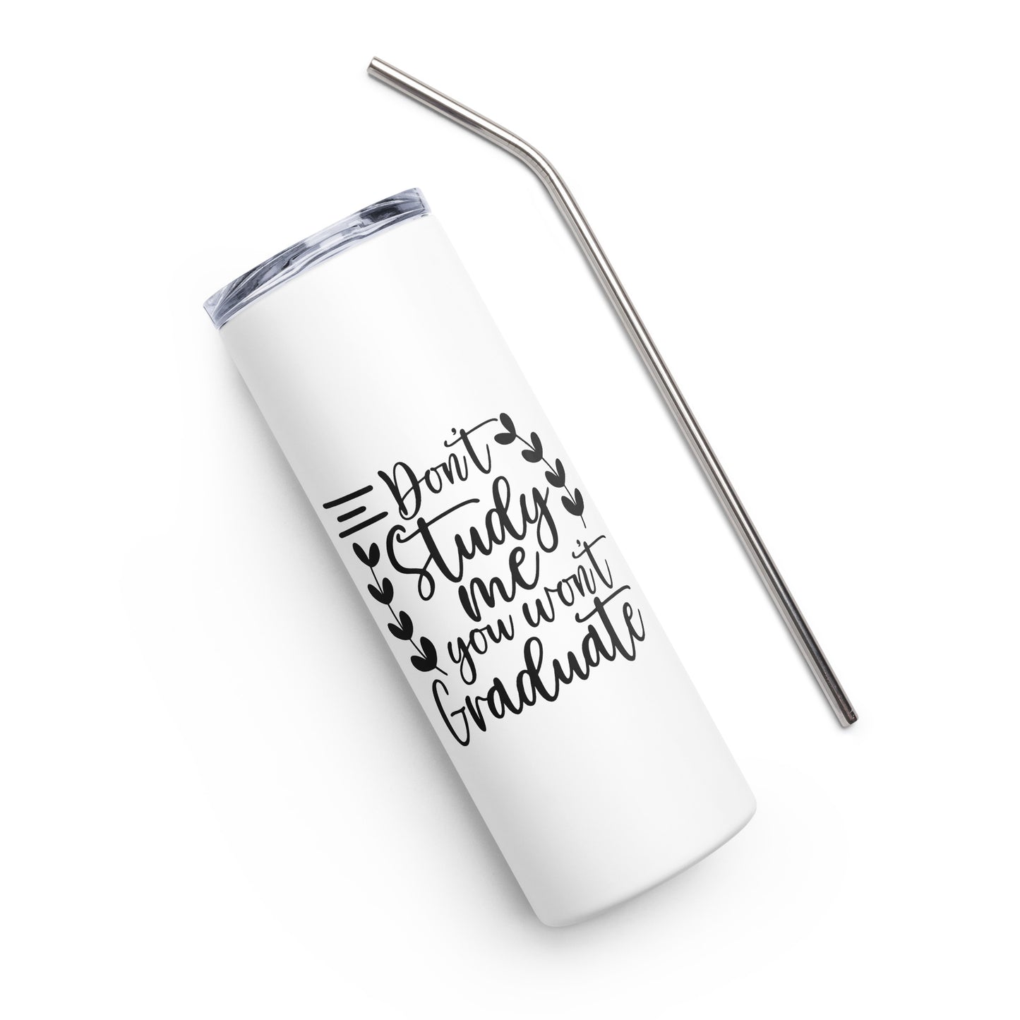 Don't Study Me You Won't Graduate Stainless steel tumbler