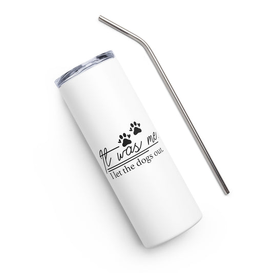 It Was Me I Let the Dogs Out Stainless steel tumbler