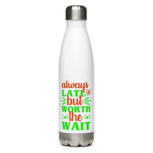 Always Late But Worth the Wait Stainless Steel Water Bottle