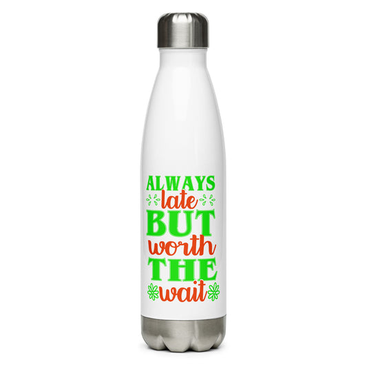 Always Late But Worth the Wait Stainless Steel Water Bottle