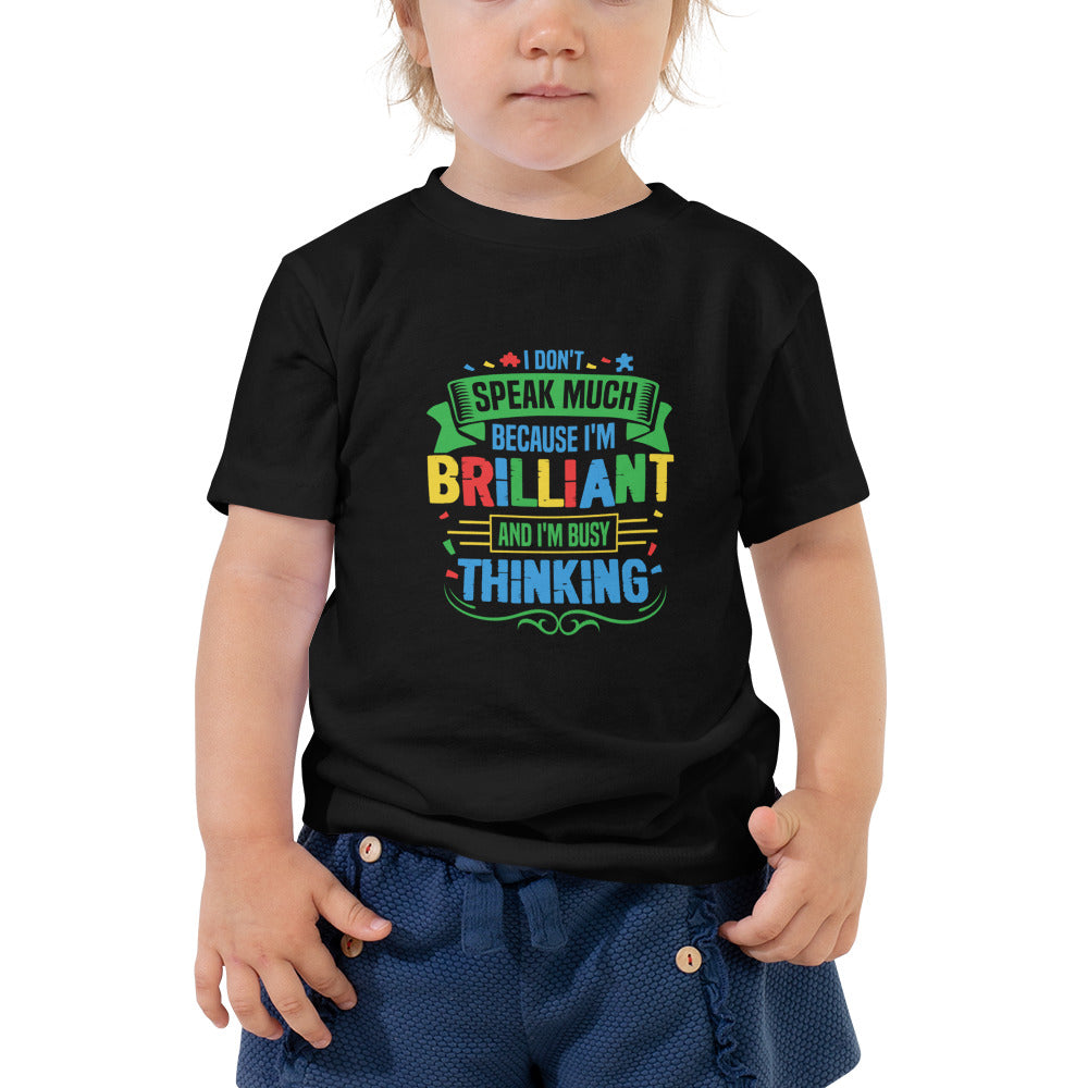 I Don't Speak Much Because I'm Brilliant and I'm Busy Thinking Toddler T-shirt - Autism