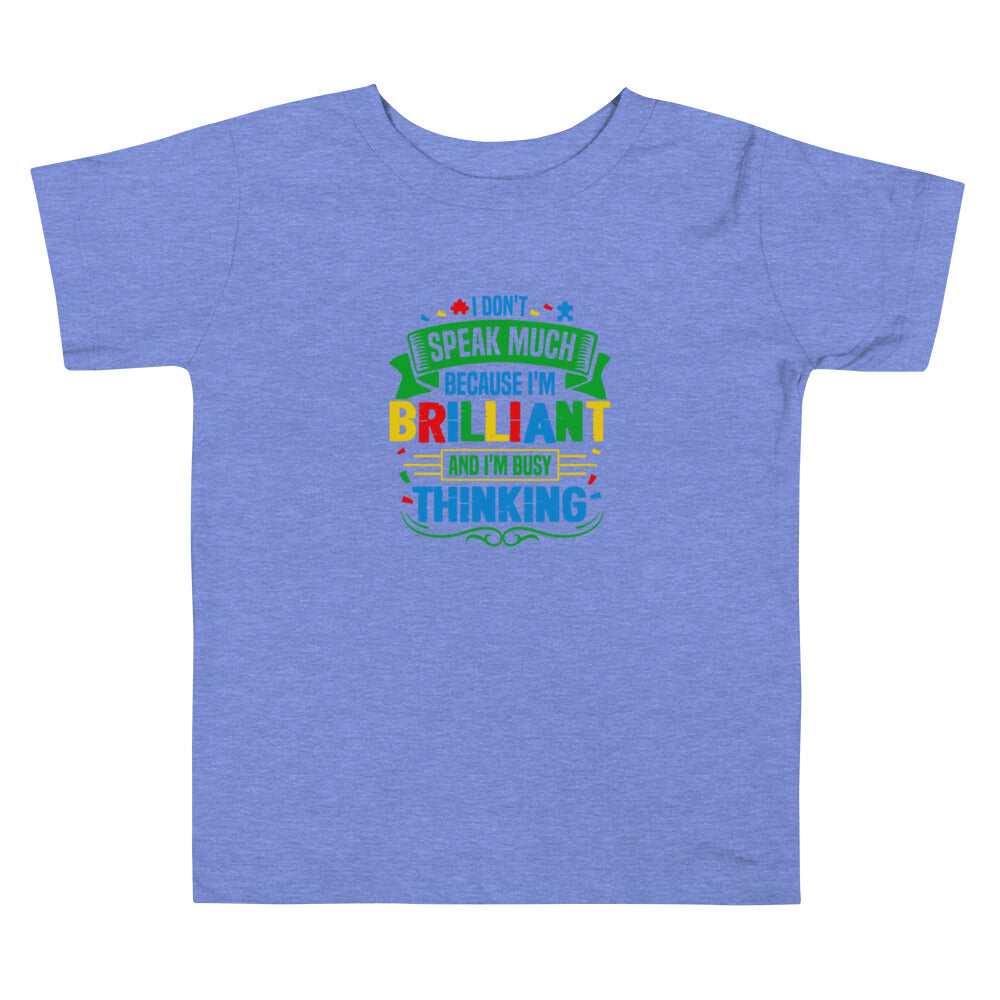 I Don't Speak Much Because I'm Brilliant and I'm Busy Thinking Toddler T-shirt - Autism