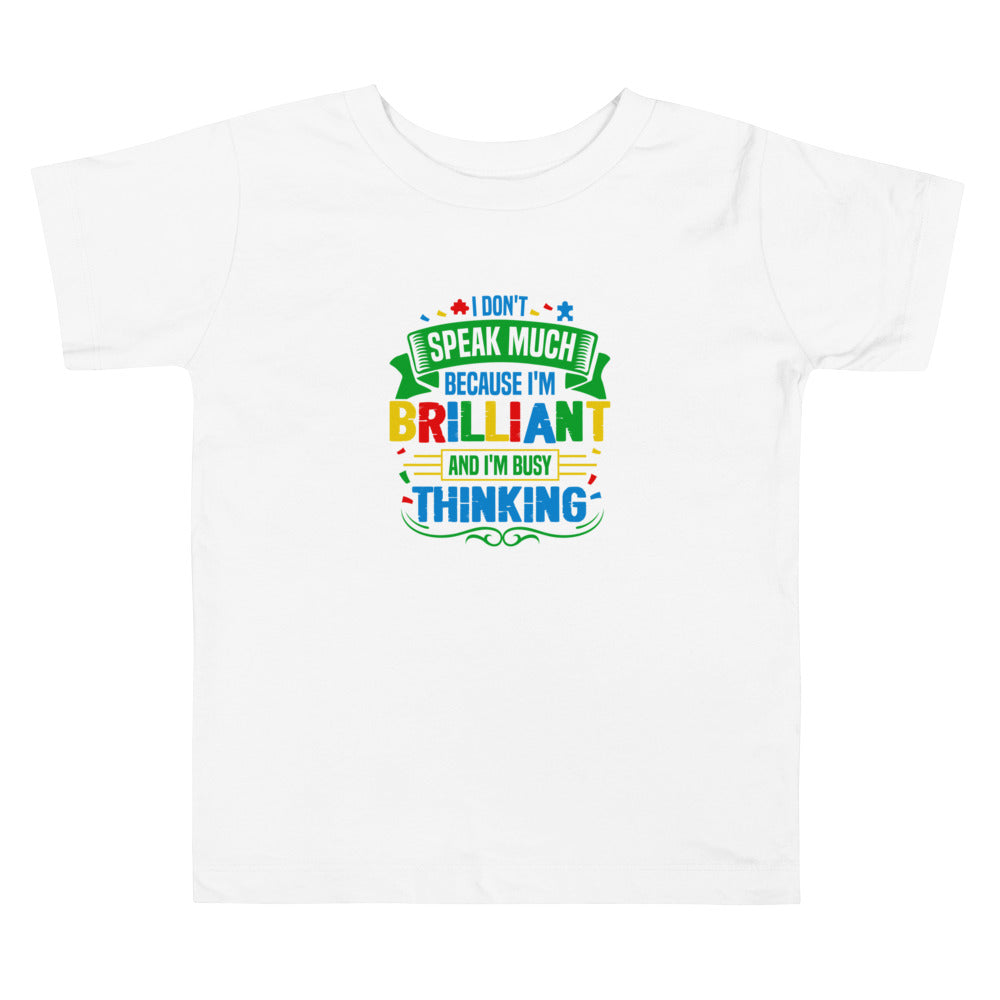 I Don't Speak Much Because I'm Brilliant and I'm Busy Thinking Toddler T-shirt - Autism