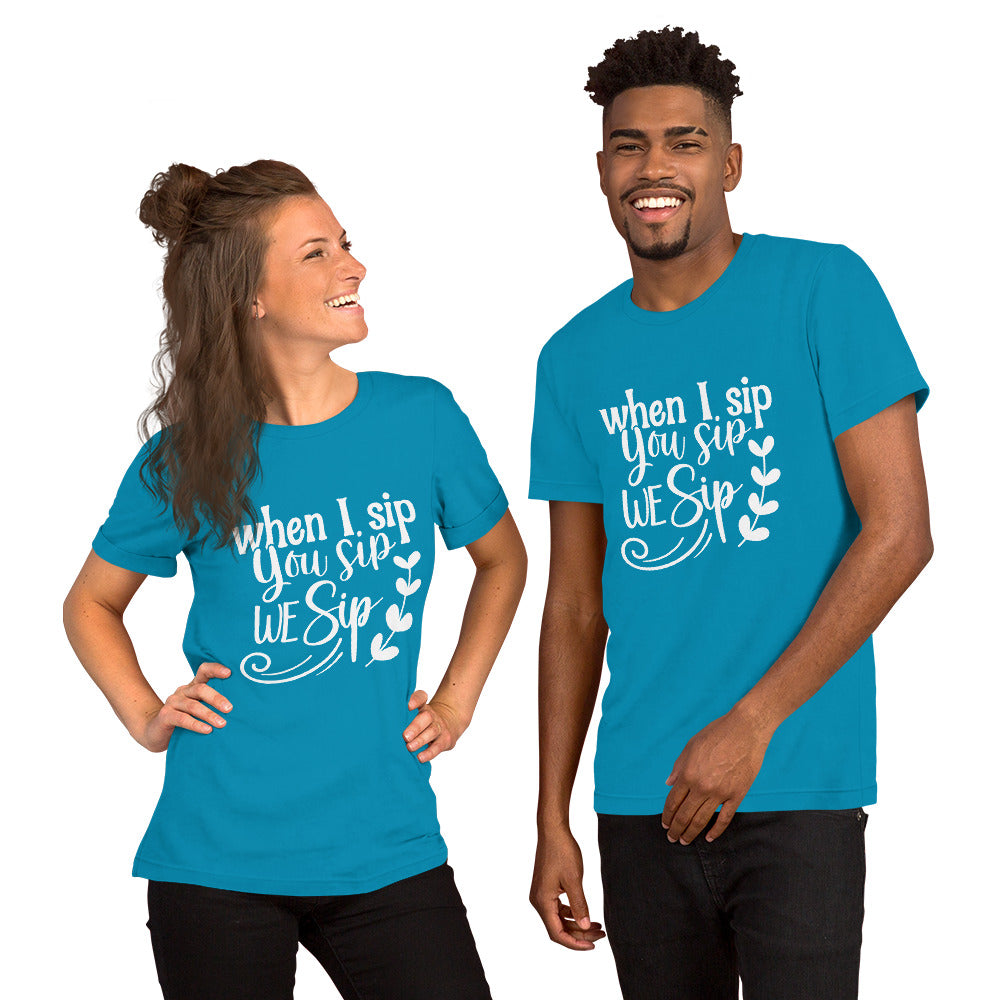 When I Sip, You Sip, We Sip Unisex t-shirt