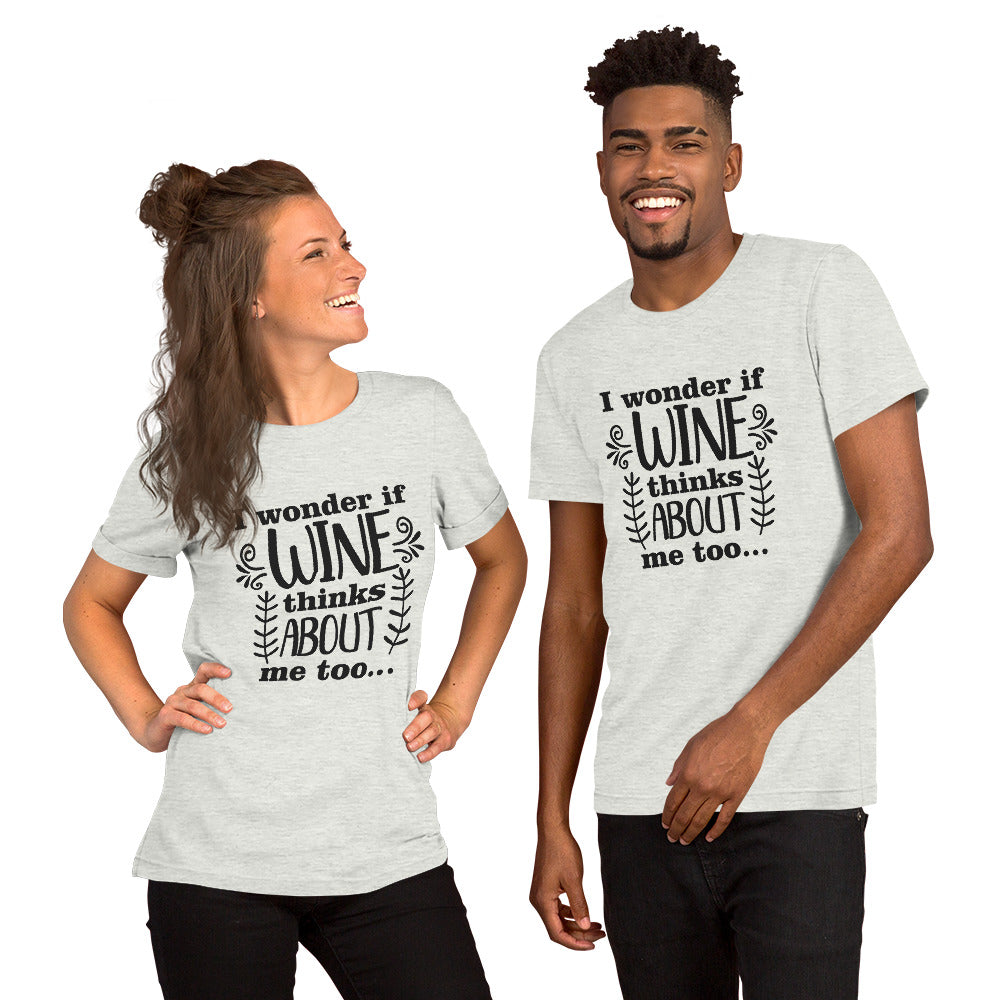 I Wonder if Wine Thinks About Me Too Unisex t-shirt