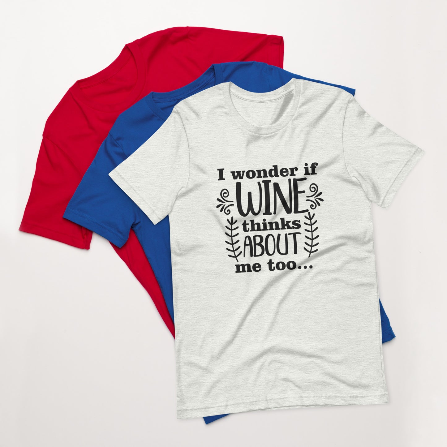 I Wonder if Wine Thinks About Me Too Unisex t-shirt