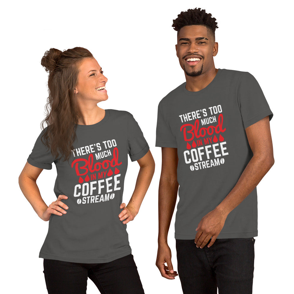 There's Too Much Blood in my Coffee Unisex t-shirt