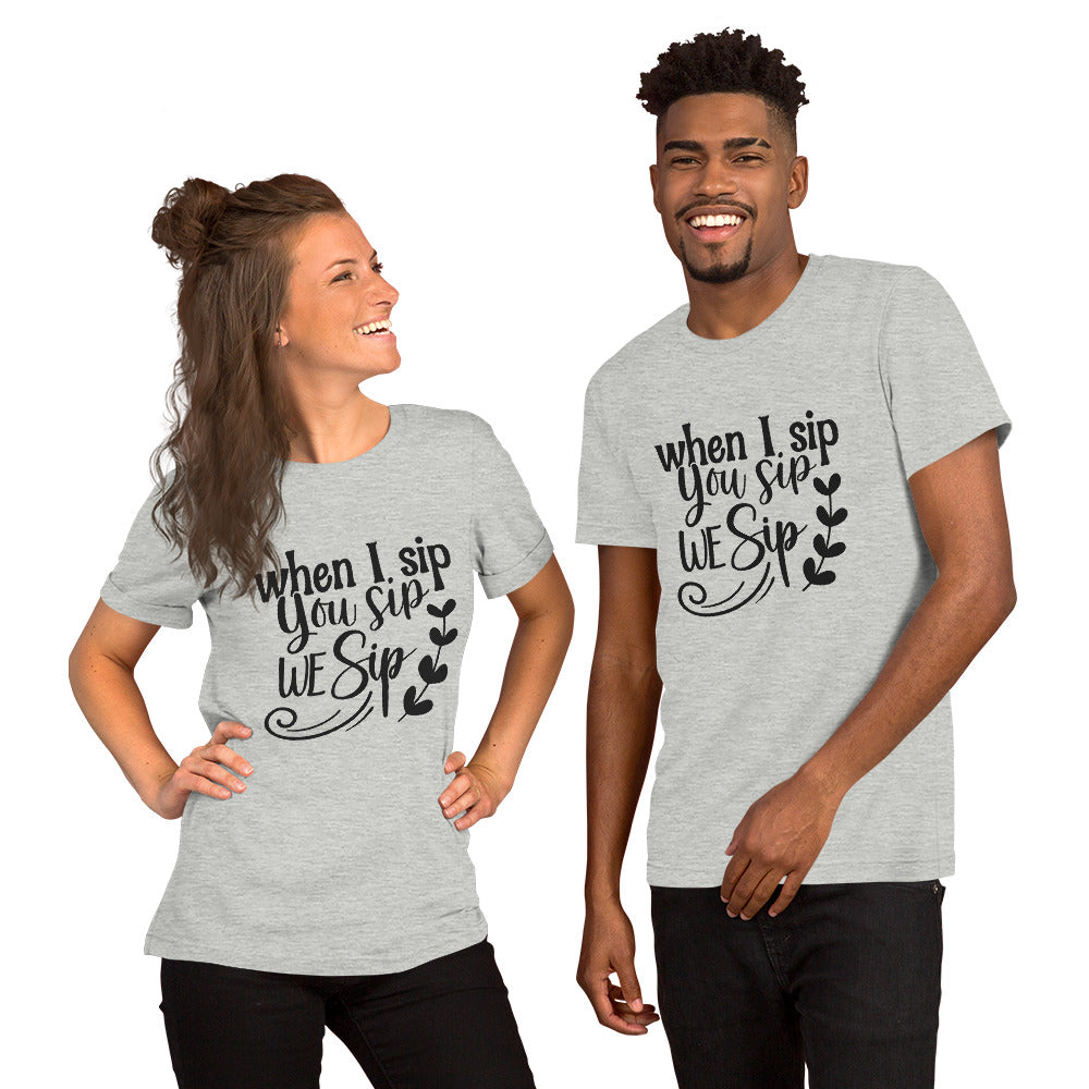 When I Sip You Sip We Sip Unisex t-shirt