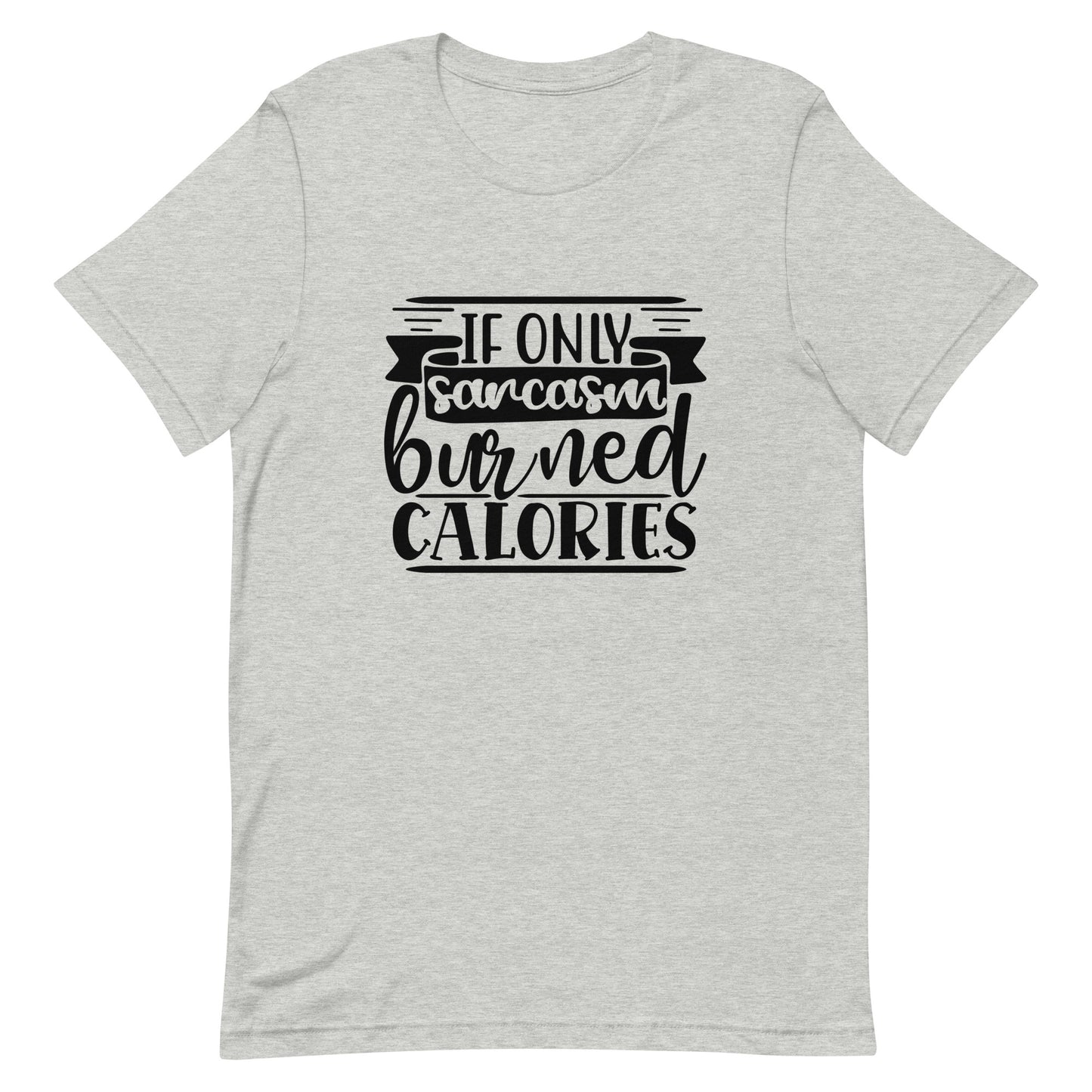 If Only Sarcasm Burned Calories Unisex t-shirt