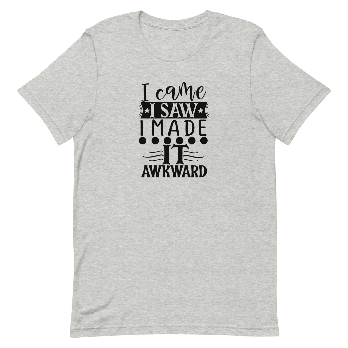 I Came I Saw I Made It Awkward Unisex T-shirt