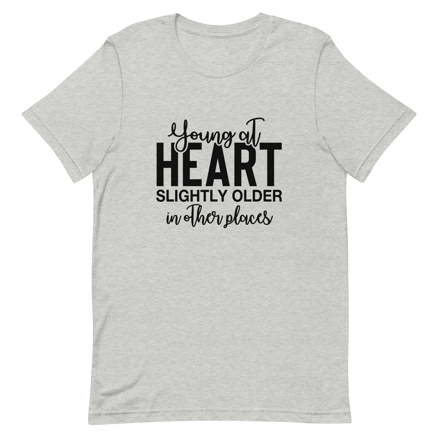 Young at Heart Slightly Older In Other Areas Unisex t-shirt