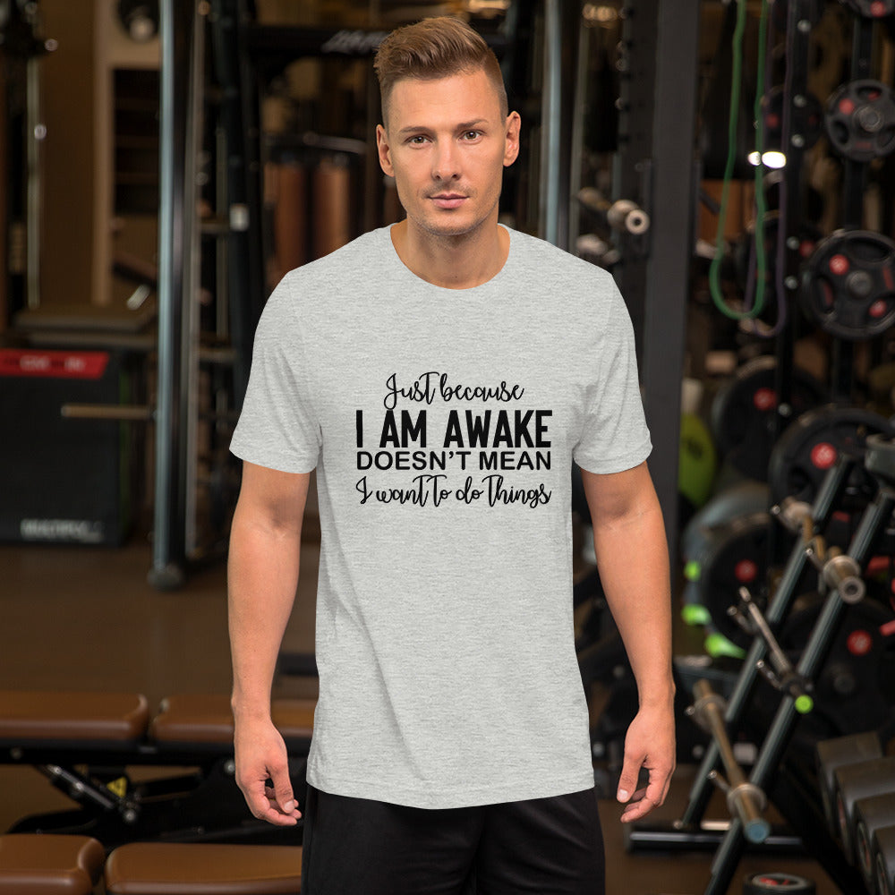 Just Because I Am Awake Doesn't Mean Unisex t-shirt