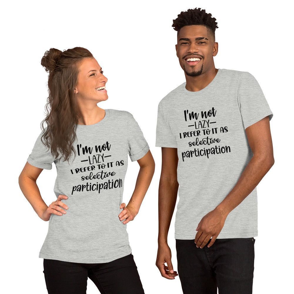 I'm Not Lazy I Refer to it as Selective Participation Unisex t-shirt