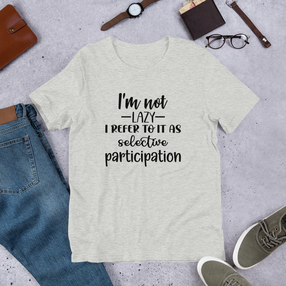 I'm Not Lazy I Refer to it as Selective Participation Unisex t-shirt