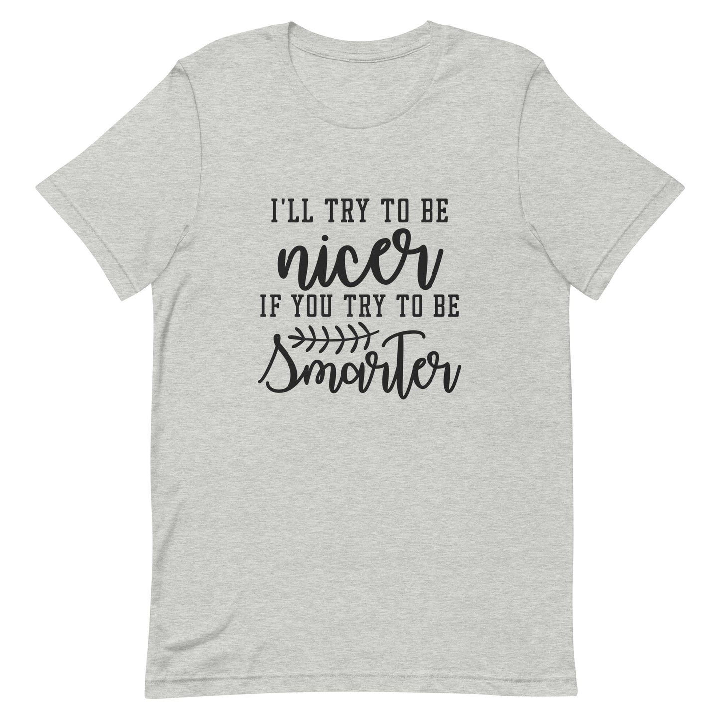 I'll Try to be Nicer if You Try to be Smarter Unisex t-shirt