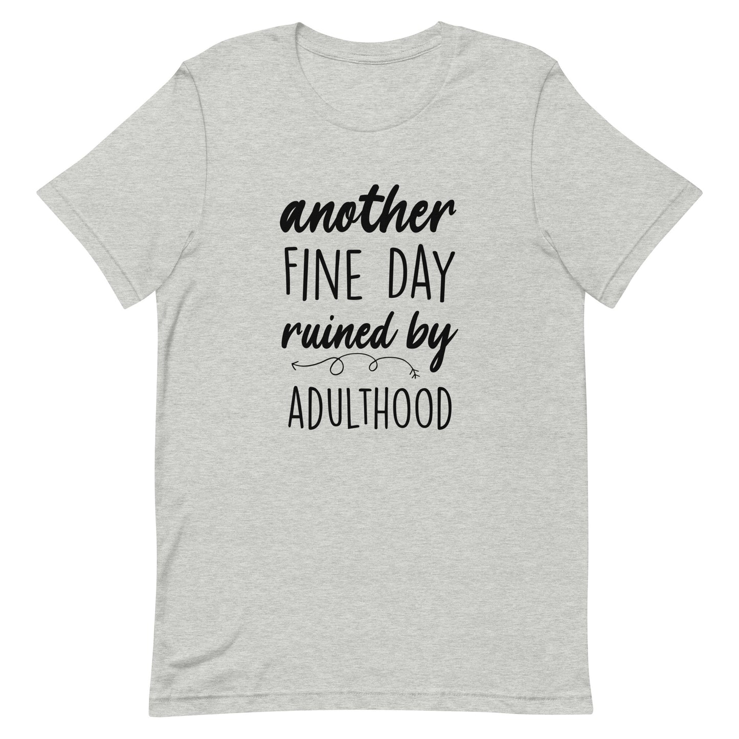 Another Fine Day Ruined by Adulthood Tshirt