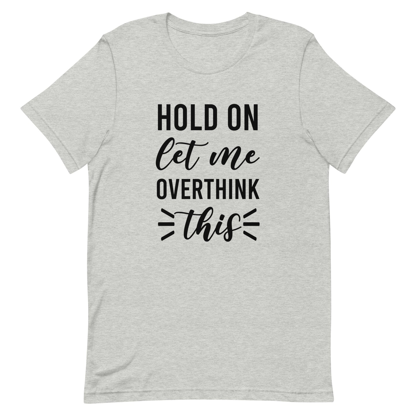 Hold On Let Me Overthink This Unisex T-shirt