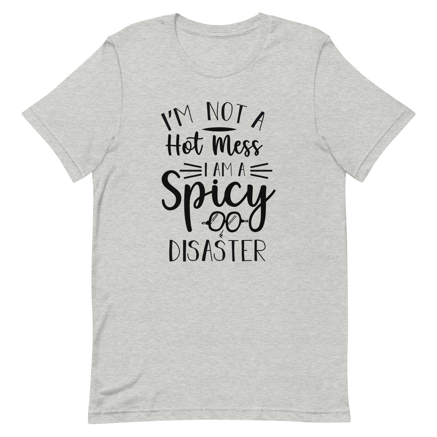 I'm Not a Hot Mess I Am a Spicy Disaster Unisex t-shirt