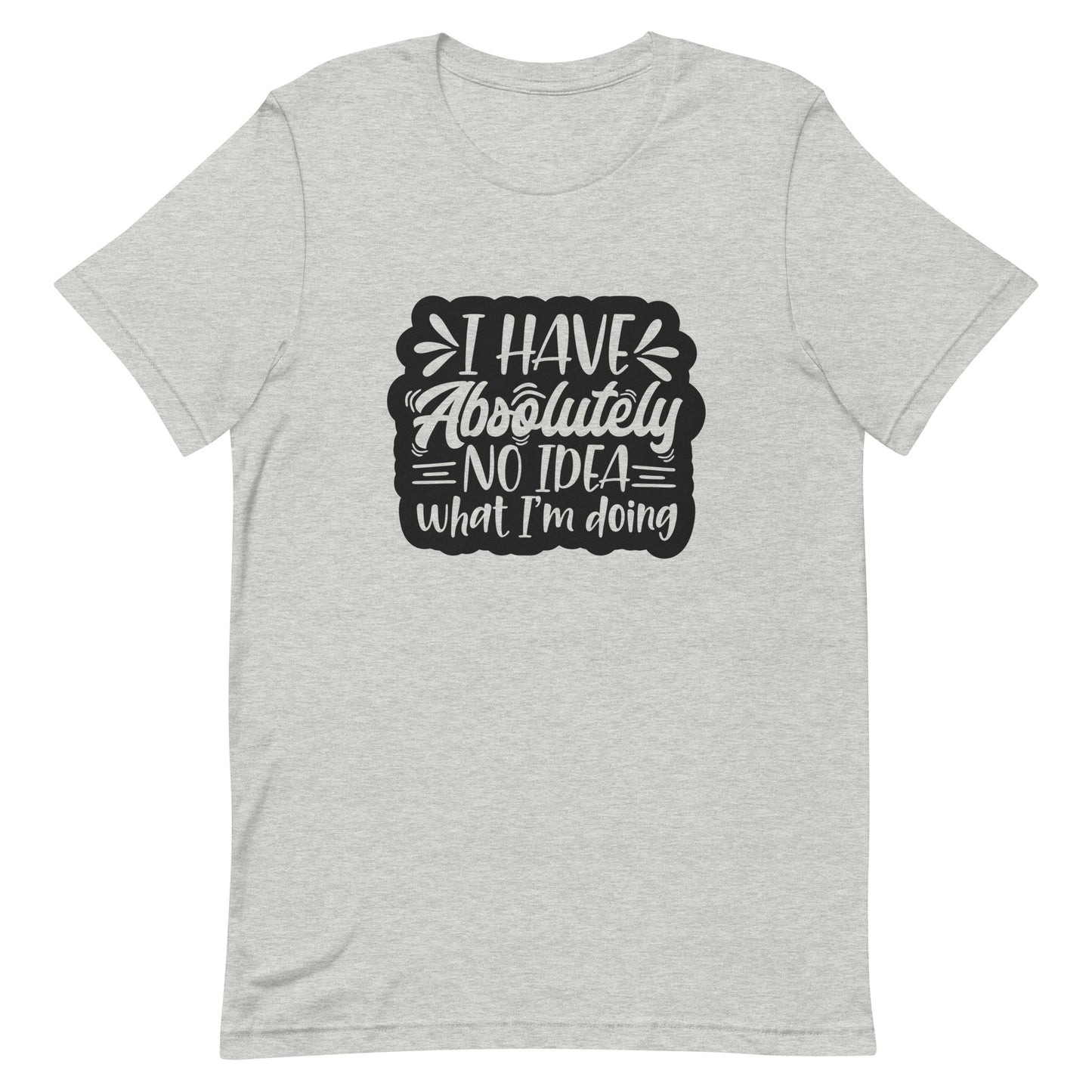 I Have Absolutely No Idea What I'm Doing Unisex T-shirt
