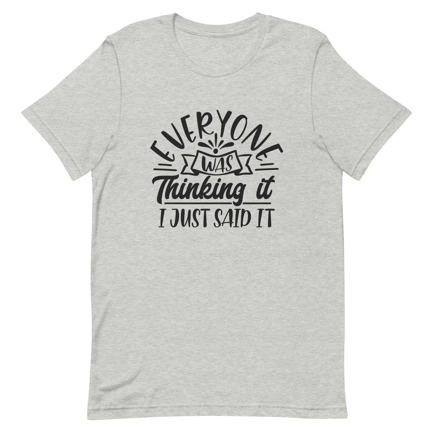 Everyone Was Thinking it I Just Said It Unisex t-shirt