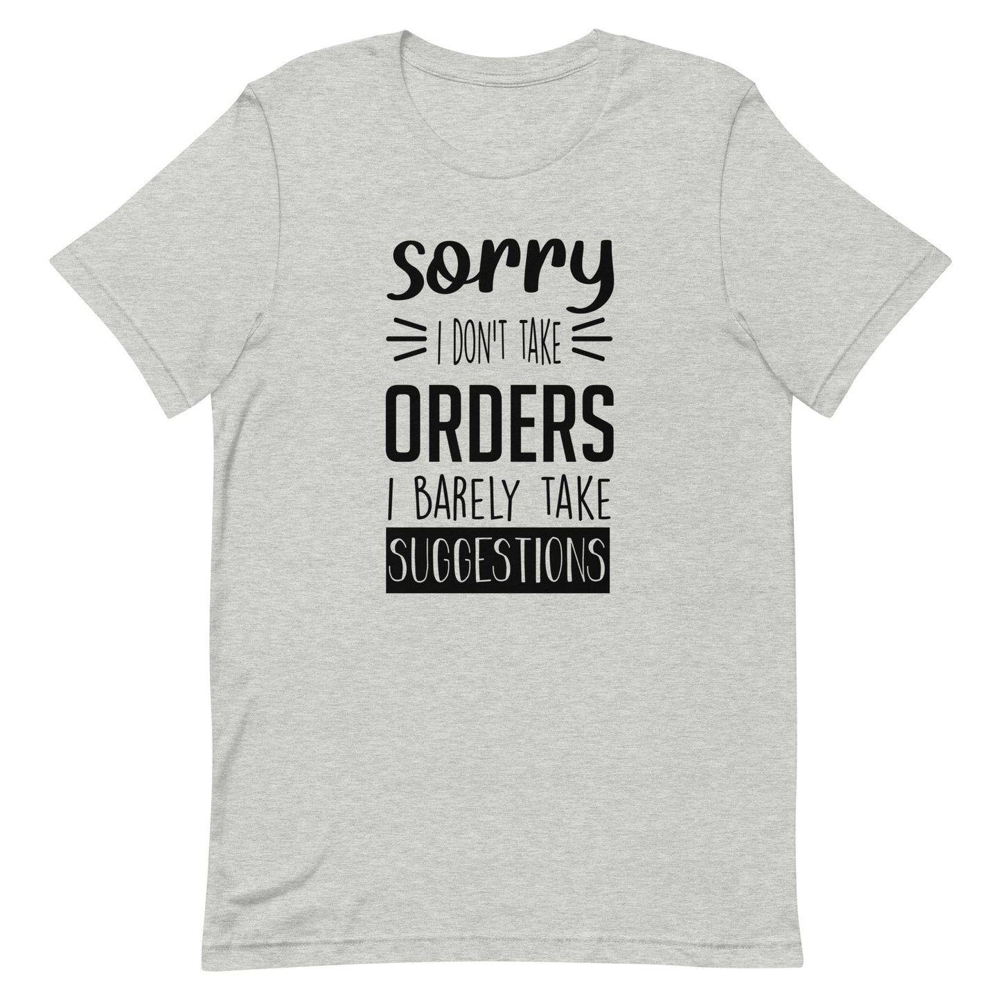 Sorry I Don't Take Orders I Barely Take Suggestions Unisex t-shirt