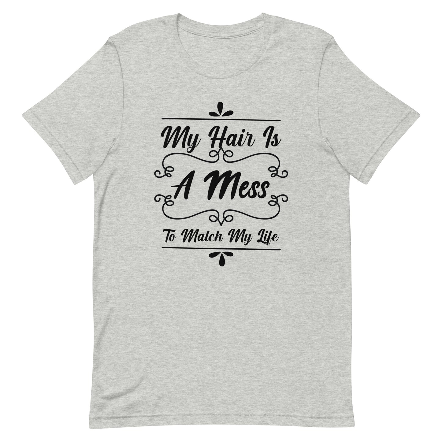 My Hair is a Mess To Match My Life Unisex t-shirt