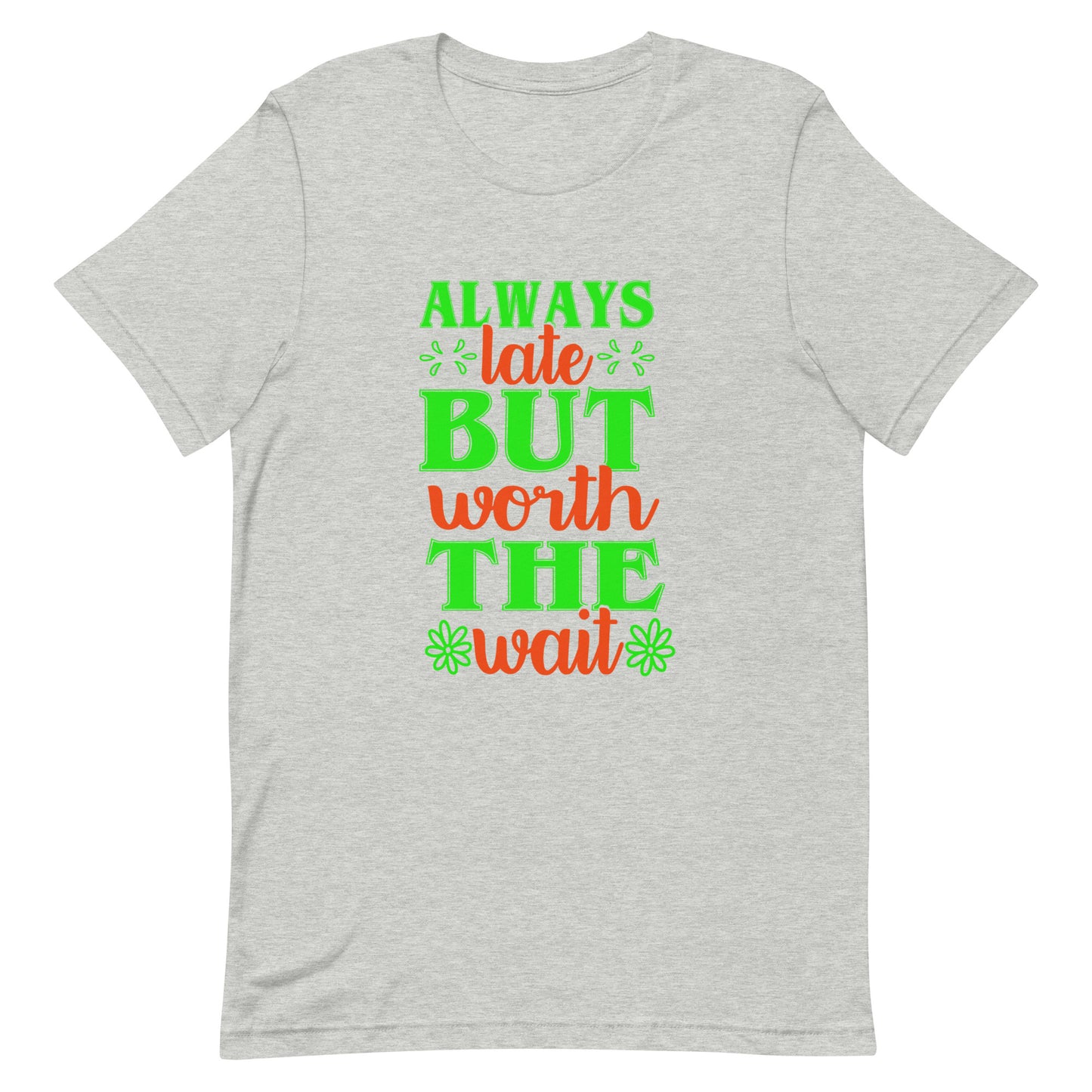 Always Late But Worth the Wait Tshirt