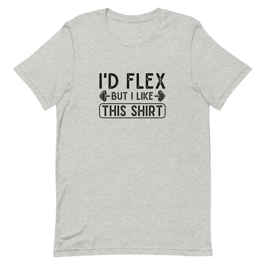 I'd Flex But I Like This Shirt Unisex t-shirt