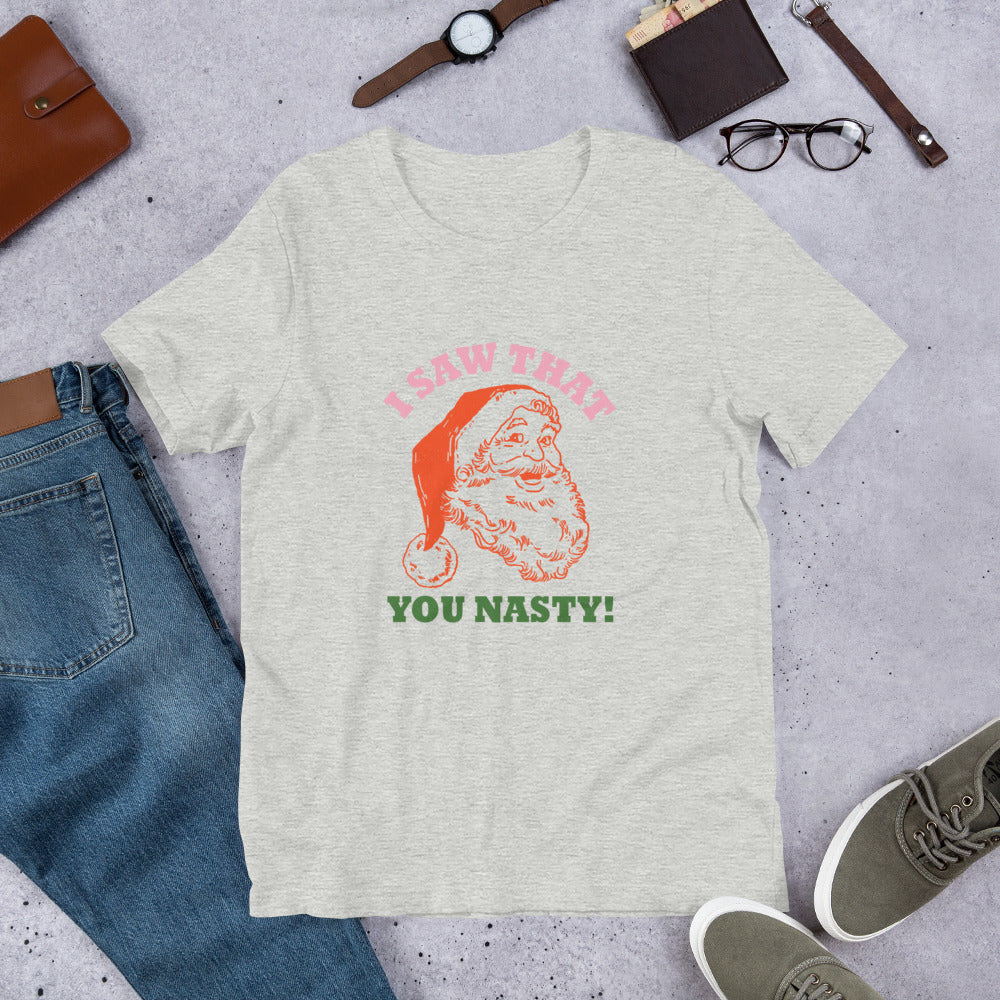 I Saw That You Nasty Unisex t-shirt