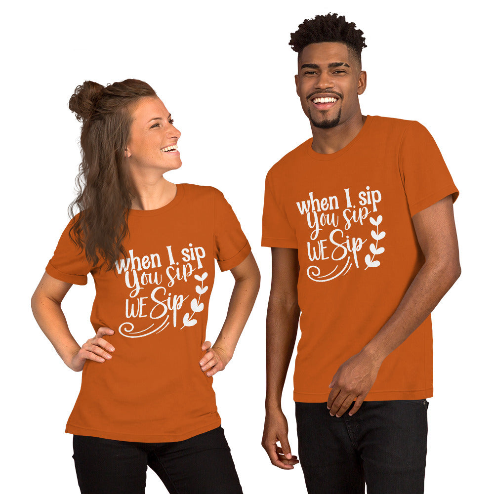When I Sip, You Sip, We Sip Unisex t-shirt