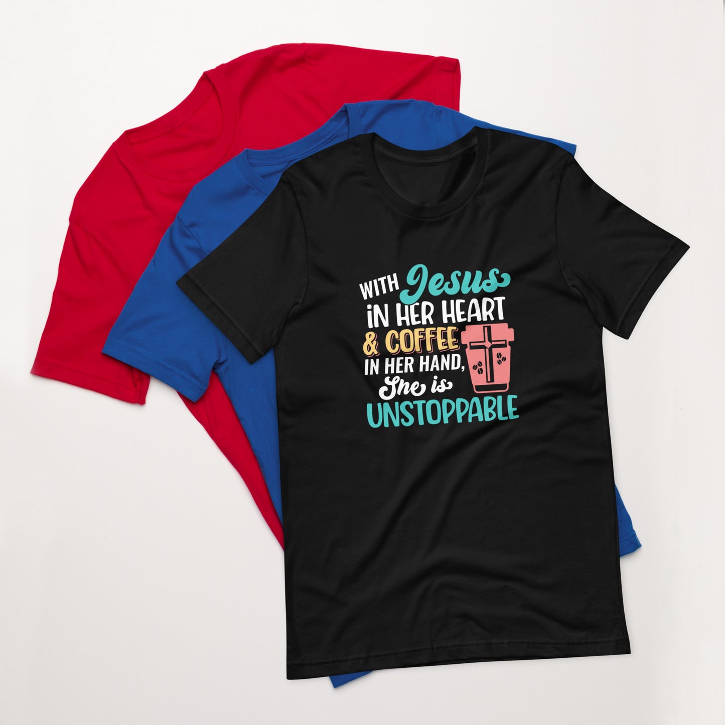 With Jesus in her Heart A Coffee In Her Hand She is Unstoppable Unisex t-shirt