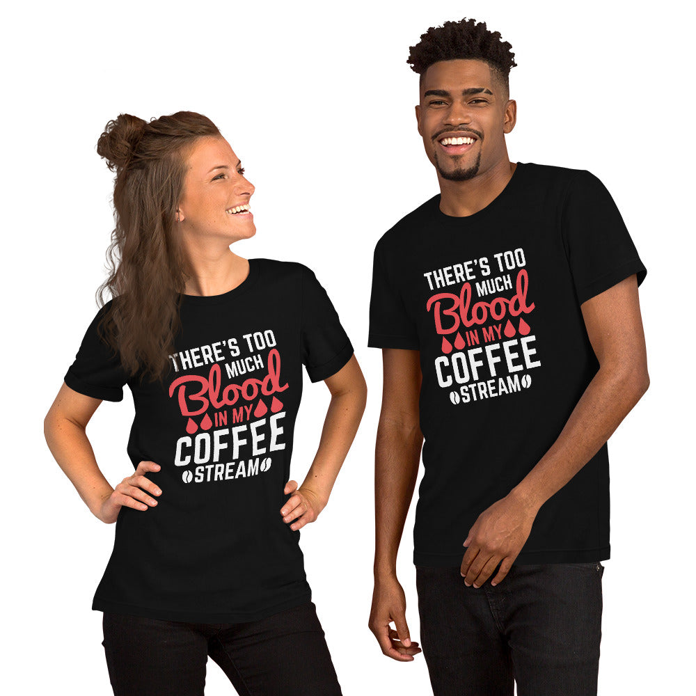 There's Too Much Blood in my Coffee Unisex t-shirt