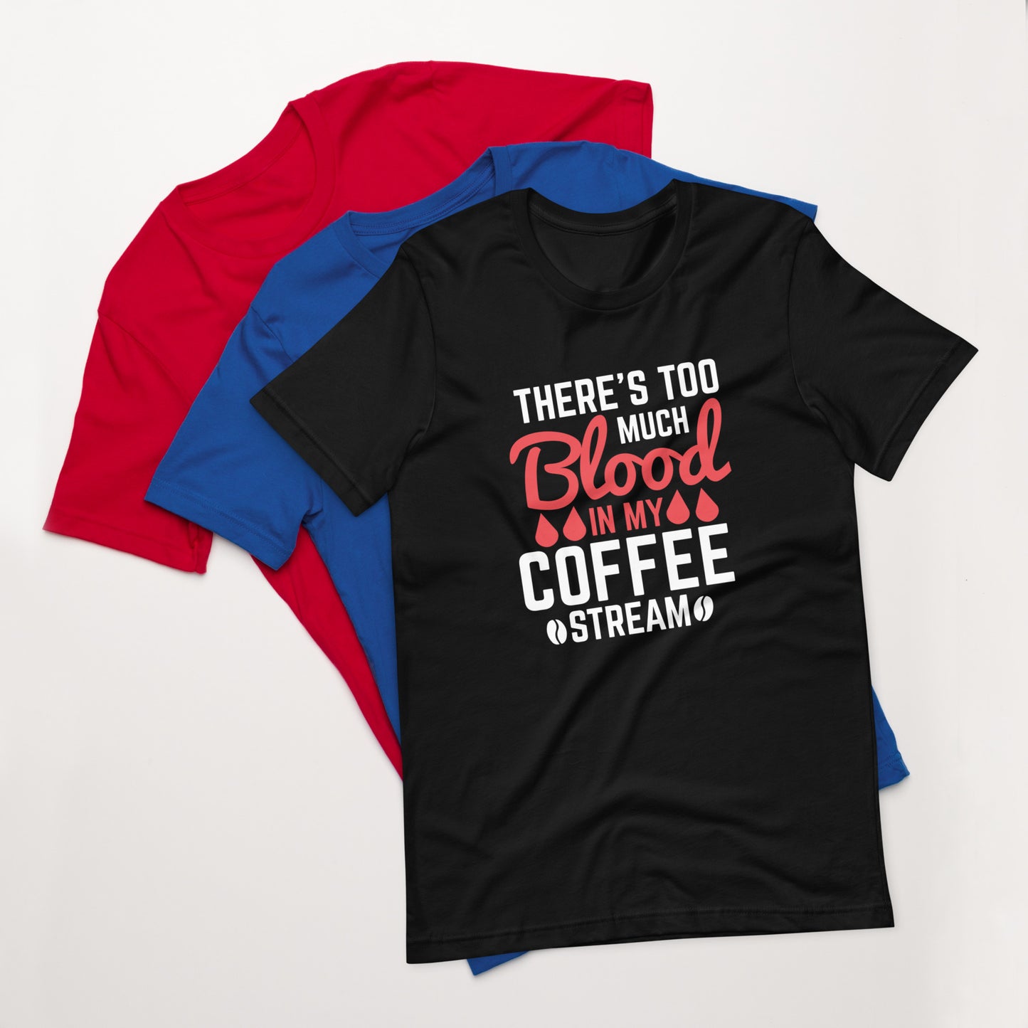 There's Too Much Blood in my Coffee Unisex t-shirt